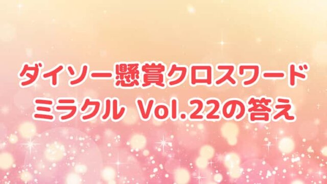 ダイソー懸賞クロスワードミラクルvol 22の答え クロスワードde懸賞生活 答え全部教えます