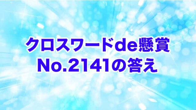 クロスワードde懸賞】No.2141の答え 「キ」の字が多いクロス｜クロスワードde懸賞生活！答え全部教えます