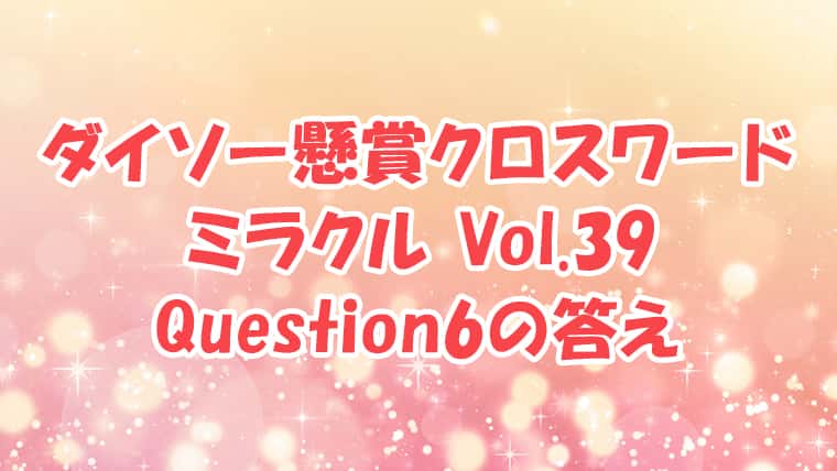 ダイソー　クロスワード　Vol.39　Question6　答え